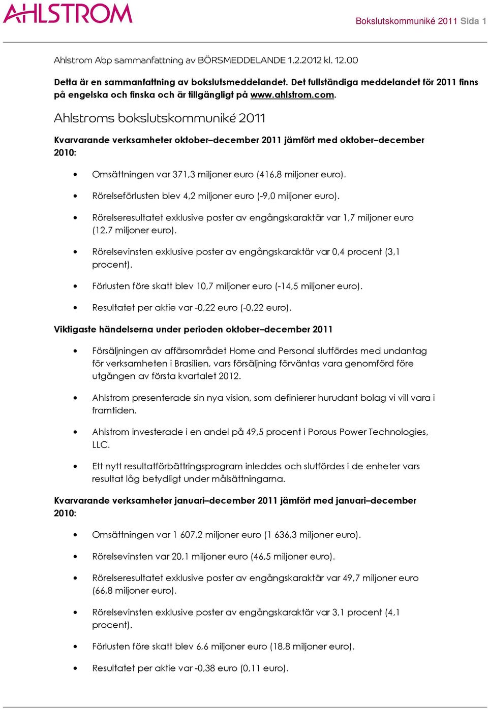 Ahlstroms bokslutskommuniké 2011 Kvarvarande verksamheter oktober december 2011 jämfört med oktober december 2010: Omsättningen var 371,3 miljoner euro (416,8 miljoner euro).