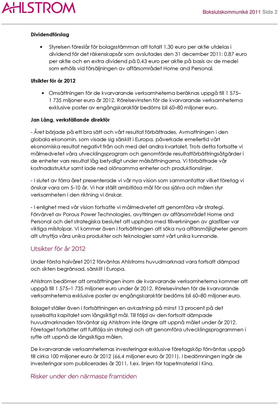 Utsikter för år 2012 Omsättningen för de kvarvarande verksamheterna beräknas uppgå till 1 575 1 735 miljoner euro år 2012.