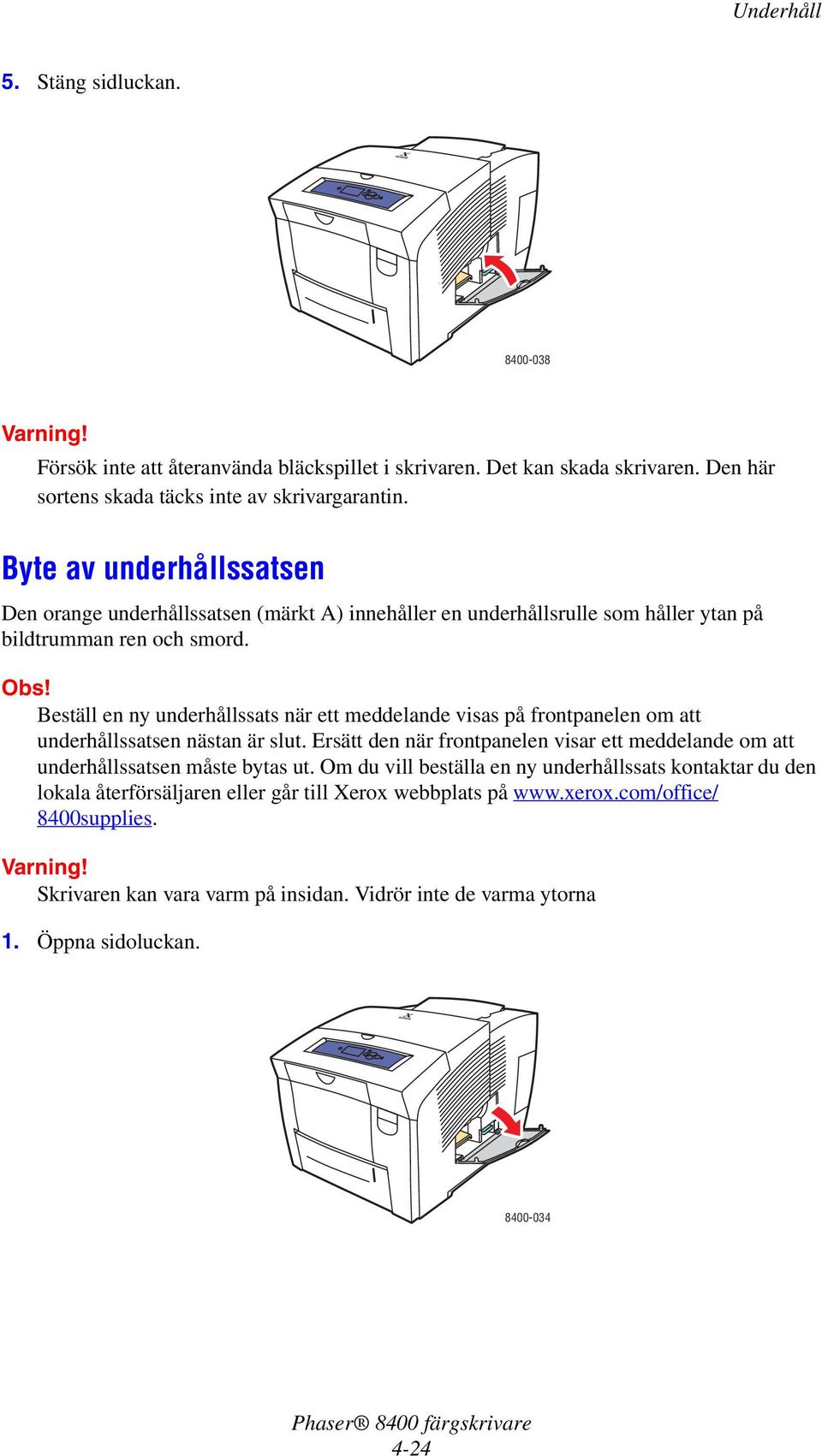 Beställ en ny underhållssats när ett meddelande visas på frontpanelen om att underhållssatsen nästan är slut.