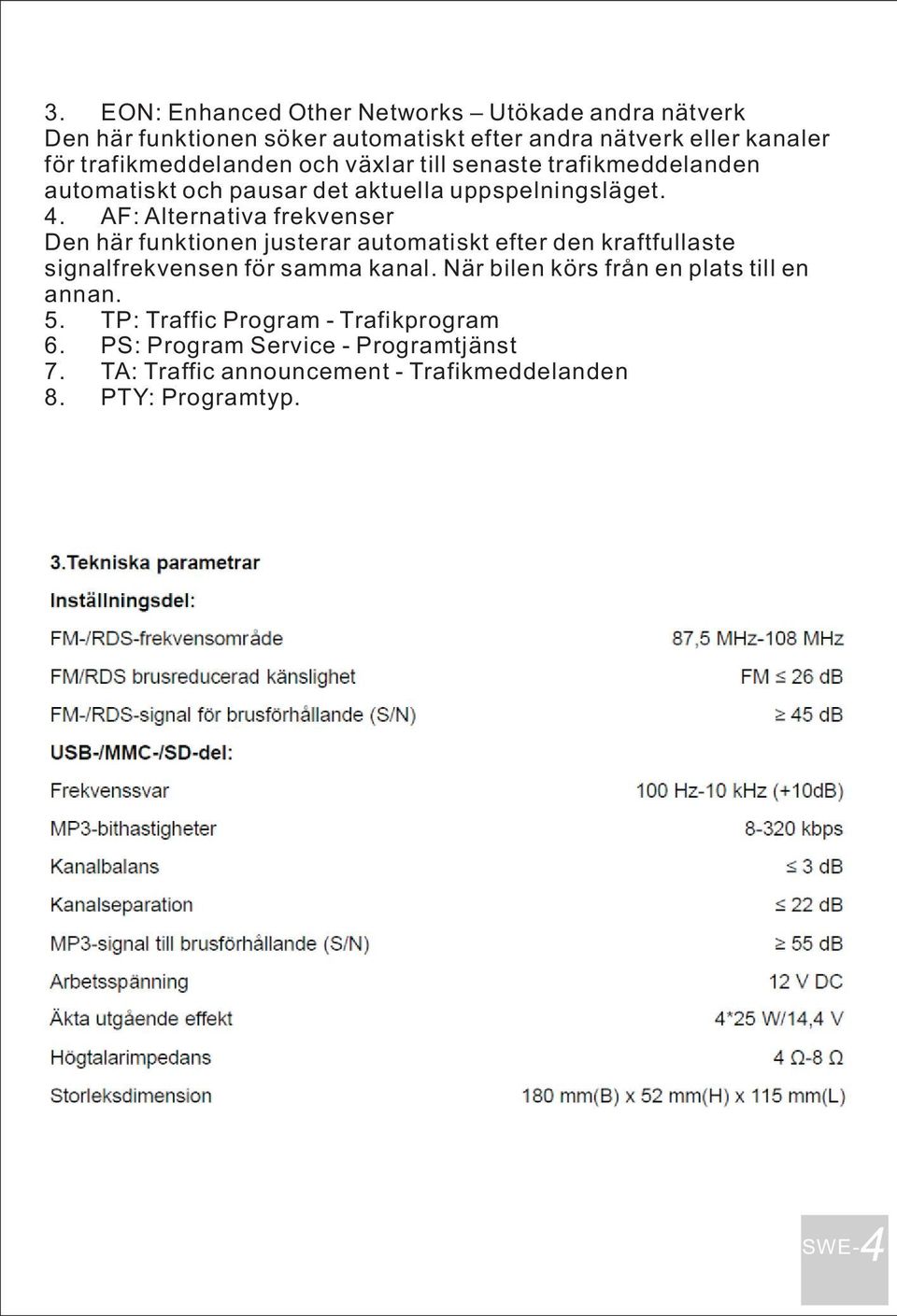 AF: Alternativa frekvenser Den här funktionen justerar automatiskt efter den kraftfullaste signalfrekvensen för samma kanal.