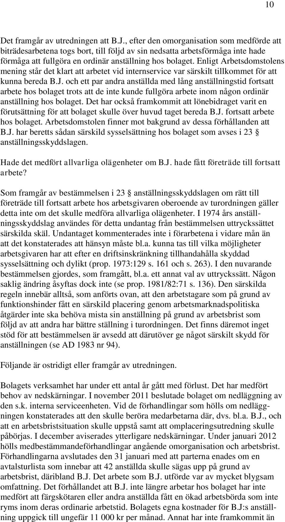 Enligt Arbetsdomstolens mening står det klart att arbetet vid internservice var särskilt tillkommet för att kunna bereda B.J.