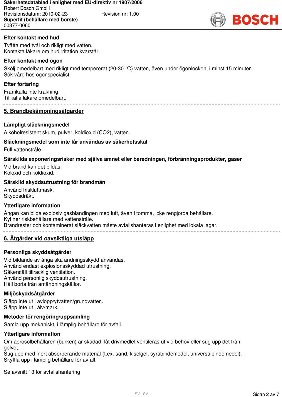 Tillkalla läkare omedelbart. 5. Brandbekämpningsåtgärder Lämpligt släckningsmedel Alkoholresistent skum, pulver, koldioxid (CO2), vatten.
