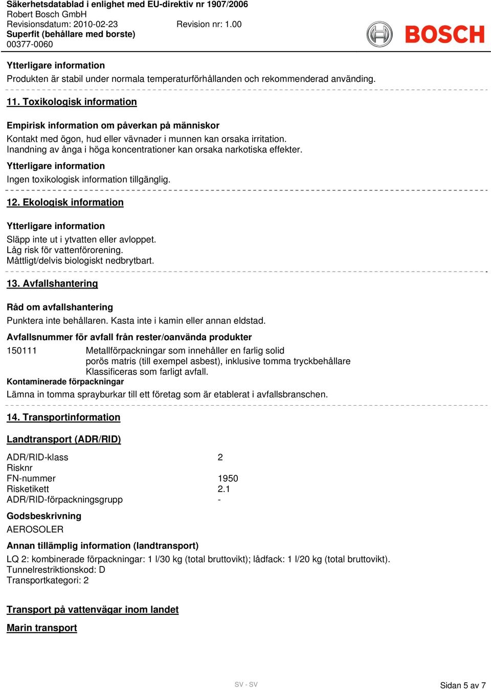 Inandning av ånga i höga koncentrationer kan orsaka narkotiska effekter. Ingen toxikologisk information tillgänglig. 12. Ekologisk information Släpp inte ut i ytvatten eller avloppet.