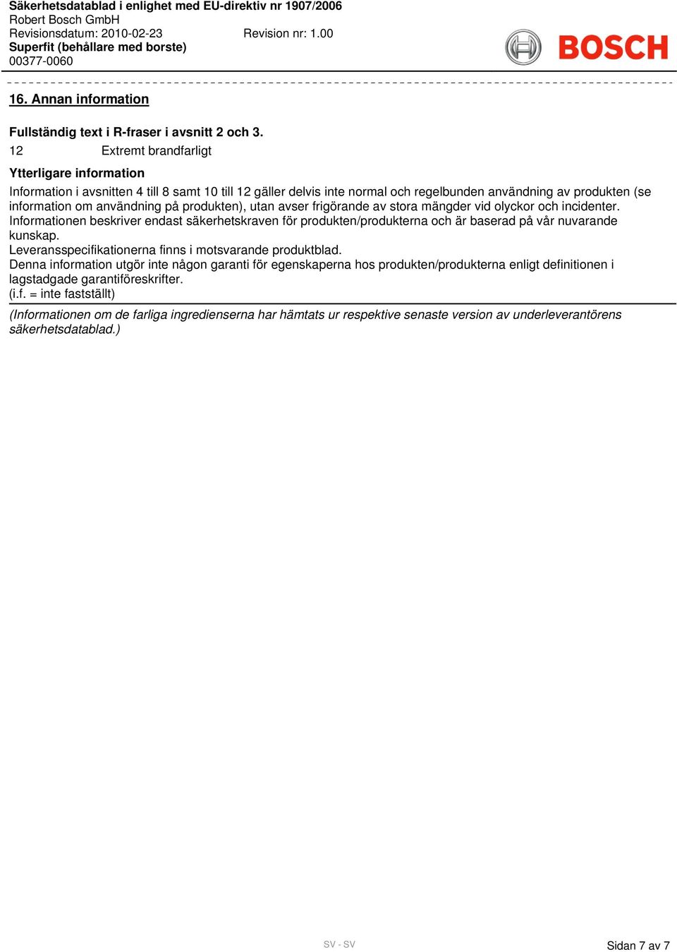 frigörande av stora mängder vid olyckor och incidenter. Informationen beskriver endast säkerhetskraven för produkten/produkterna och är baserad på vår nuvarande kunskap.