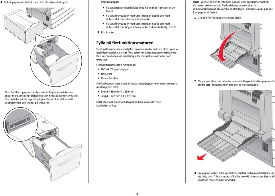 Placera brevpapper med utskriftssidan nedåt och med sidhuvudet mot höger sida av facket vid dubbelsidig utskrift. 5 Sätt i facket. Obs!