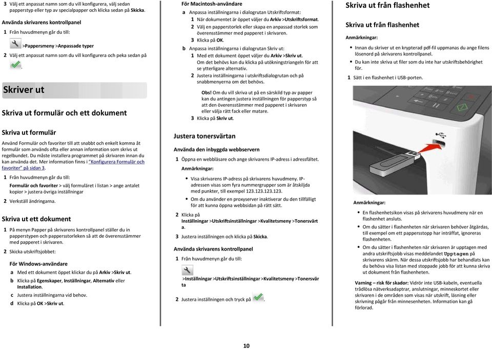 Skriver ut Skriva ut formulär och ett dokument Skriva ut formulär Använd Formulär och favoriter till att snabbt och enkelt komma åt formulär som används ofta eller annan information som skrivs ut