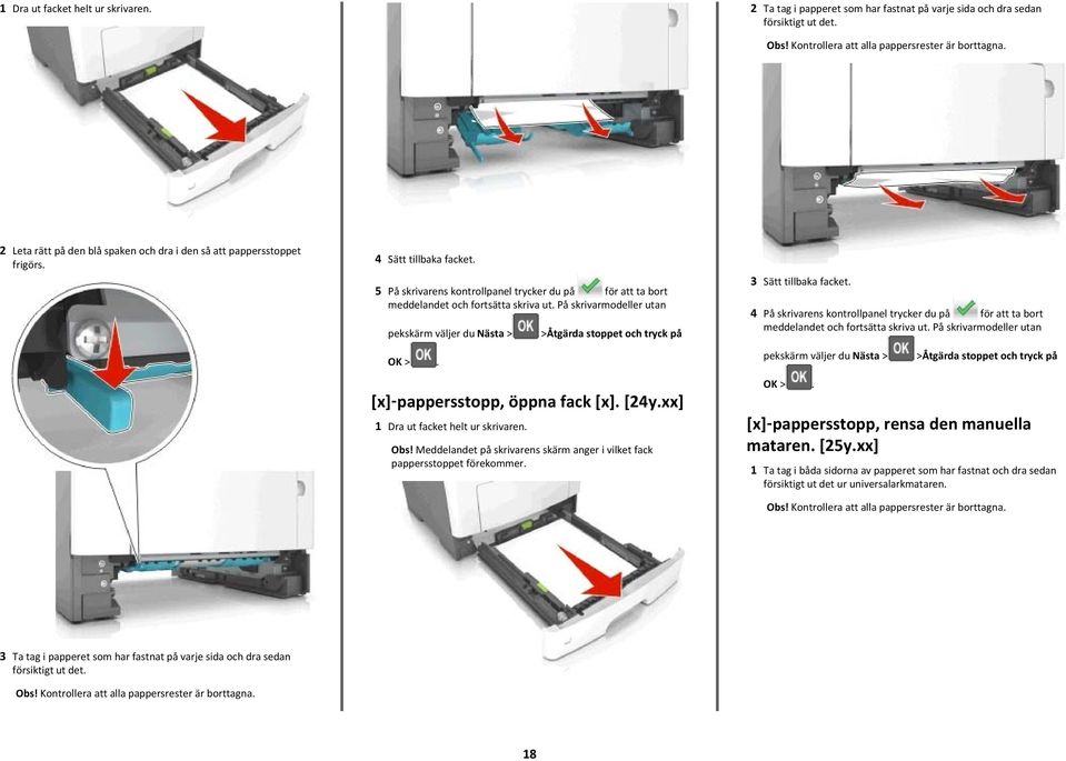 På skrivarmodeller utan pekskärm väljer du Nästa > >Åtgärda stoppet och tryck på OK >. [x] pappersstopp, öppna fack [x]. [24y.xx] 1 Dra ut facket helt ur skrivaren. Obs!
