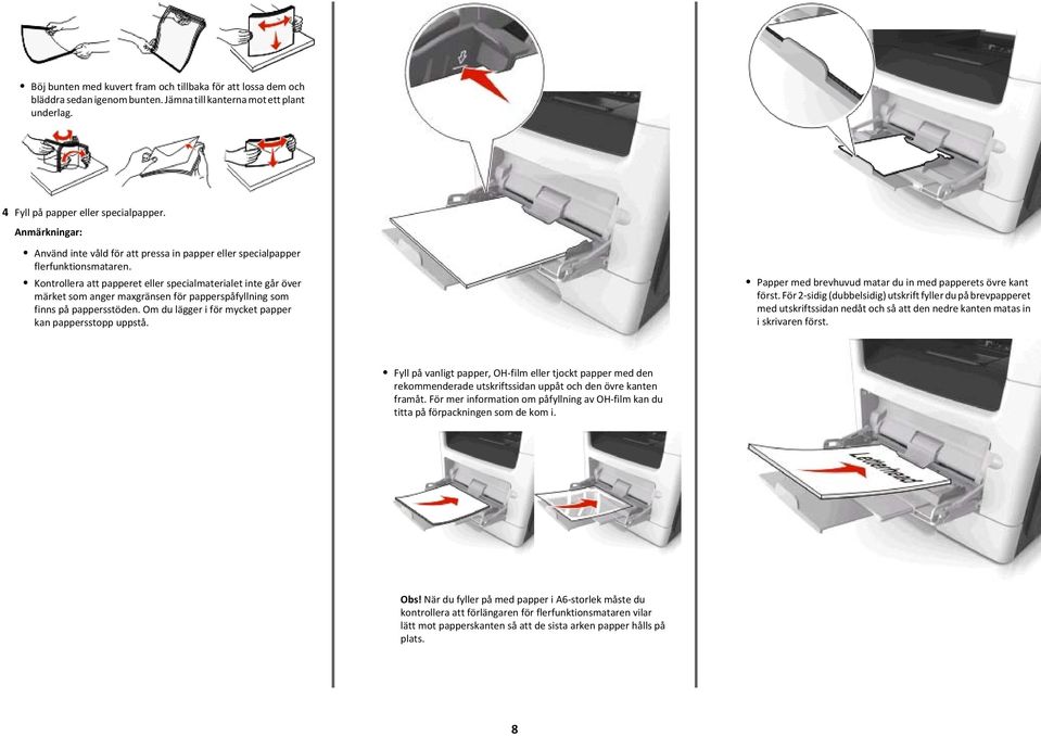 Kontrollera att papperet eller specialmaterialet inte går över märket som anger maxgränsen för papperspåfyllning som finns på pappersstöden. Om du lägger i för mycket papper kan pappersstopp uppstå.