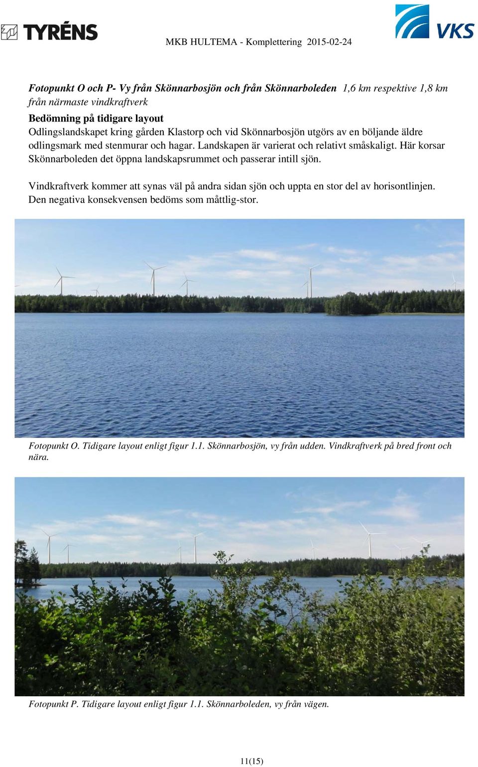 Här korsar Skönnarboleden det öppna landskapsrummet och passerar intill sjön. Vindkraftverk kommer att synas väl på andra sidan sjön och uppta en stor del av horisontlinjen.