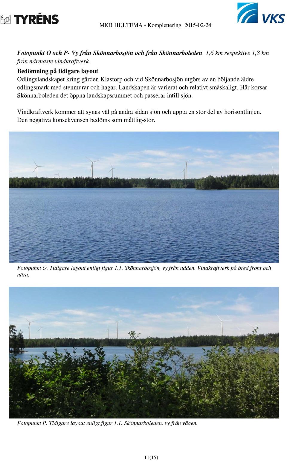 Här korsar Skönnarboleden det öppna landskapsrummet och passerar intill sjön. Vindkraftverk kommer att synas väl på andra sidan sjön och uppta en stor del av horisontlinjen.