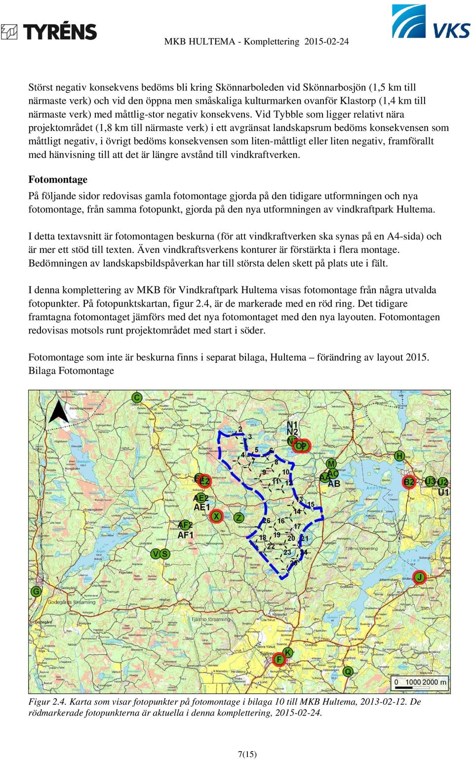 Vid Tybble som ligger relativt nära projektområdet (1,8 km till närmaste verk) i ett avgränsat landskapsrum bedöms konsekvensen som måttligt negativ, i övrigt bedöms konsekvensen som liten-måttligt