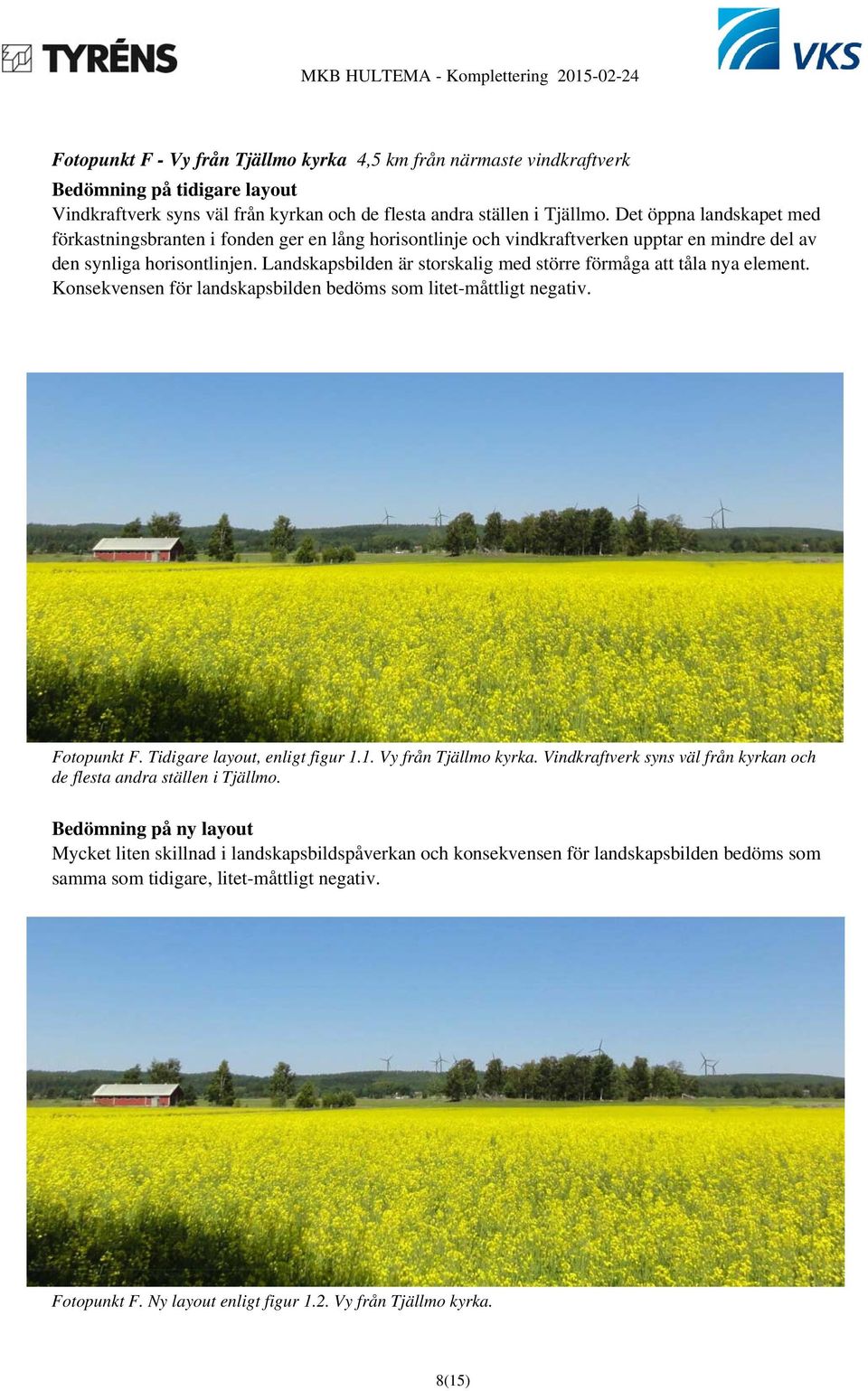 Landskapsbilden är storskalig med större förmåga att tåla nya element. Konsekvensen för landskapsbilden bedöms som litet-måttligt negativ. Fotopunkt F. Tidigare layout, enligt figur 1.