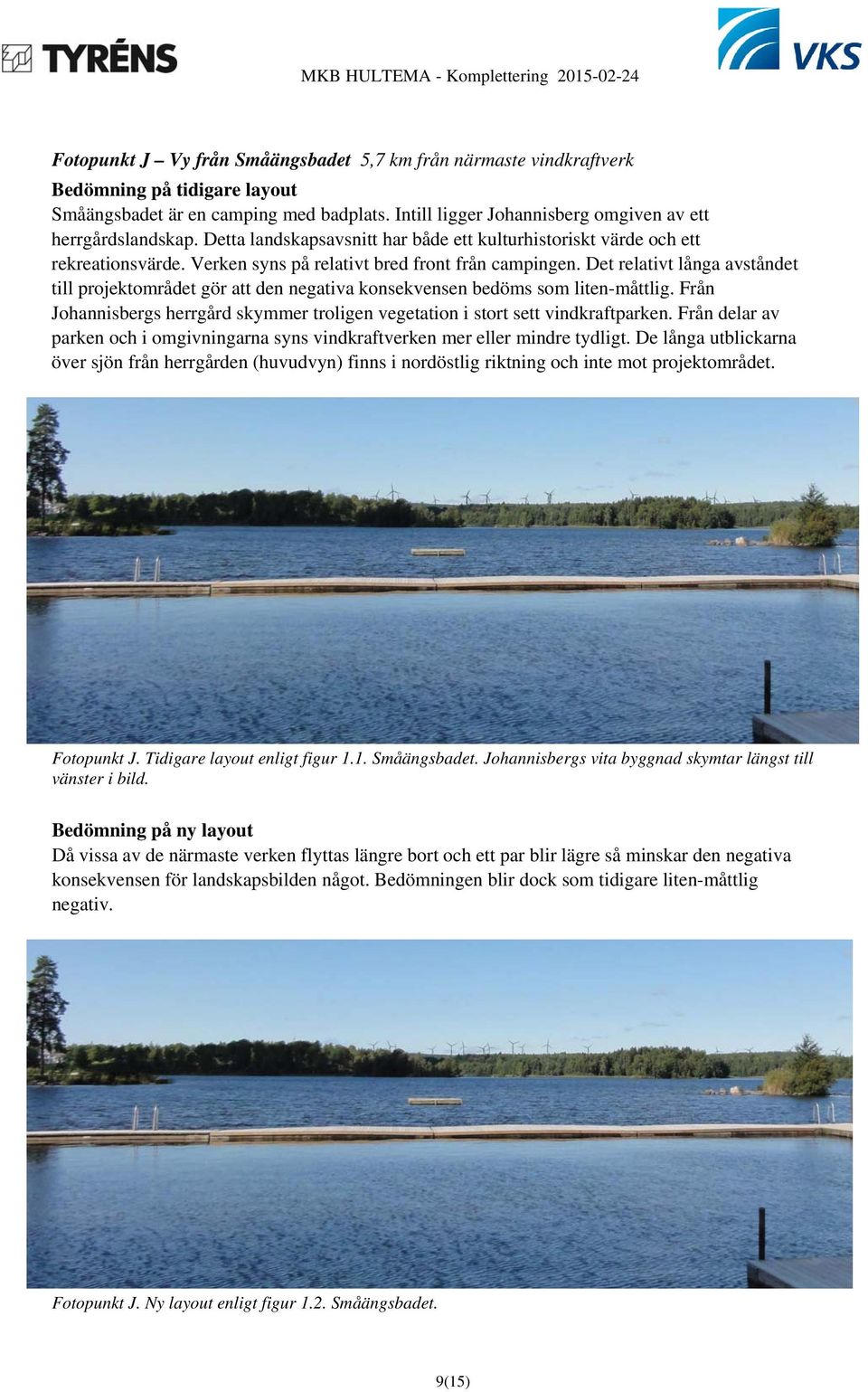 Det relativt långa avståndet till projektområdet gör att den negativa konsekvensen bedöms som liten-måttlig. Från Johannisbergs herrgård skymmer troligen vegetation i stort sett vindkraftparken.