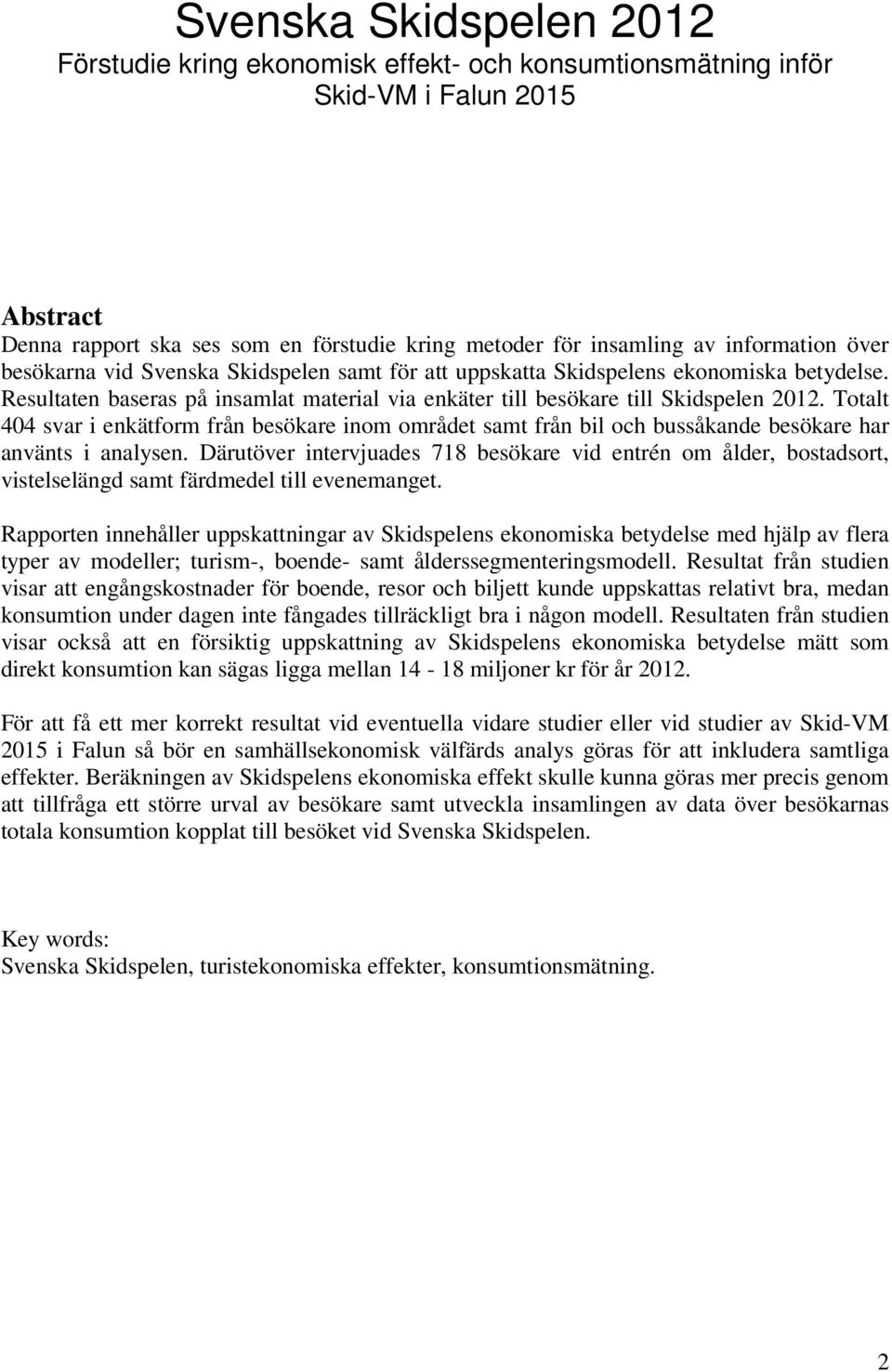 Totalt 404 svar i enkätform från besökare inom området samt från bil och bussåkande besökare har använts i analysen.