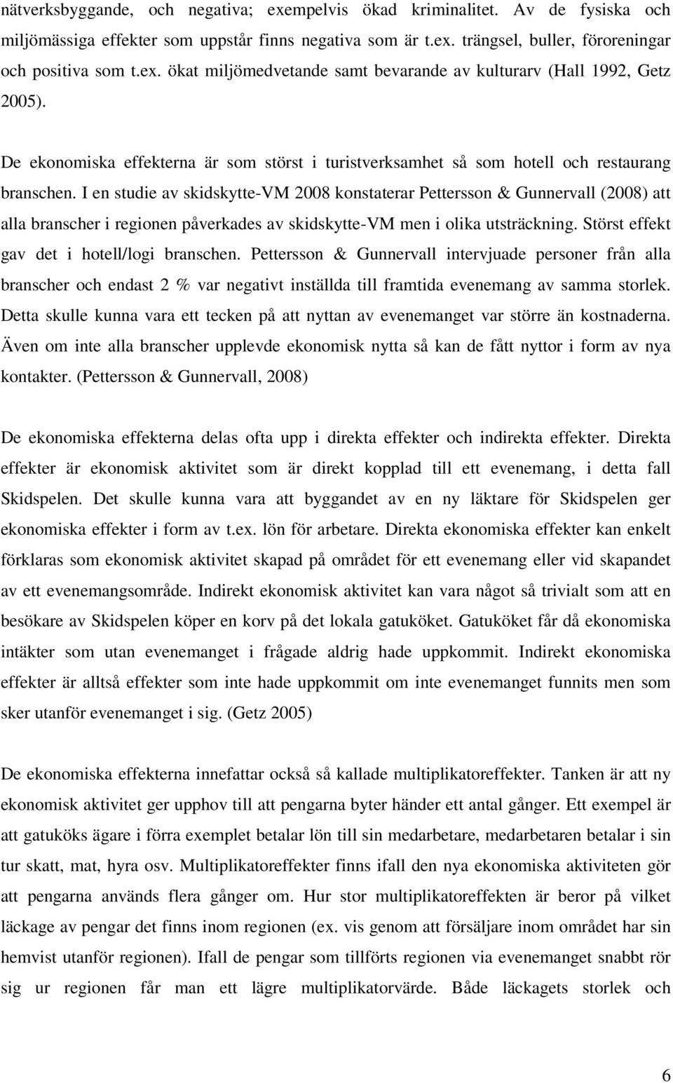 I en studie av skidskytte-vm 2008 konstaterar Pettersson & Gunnervall (2008) att alla branscher i regionen påverkades av skidskytte-vm men i olika utsträckning.