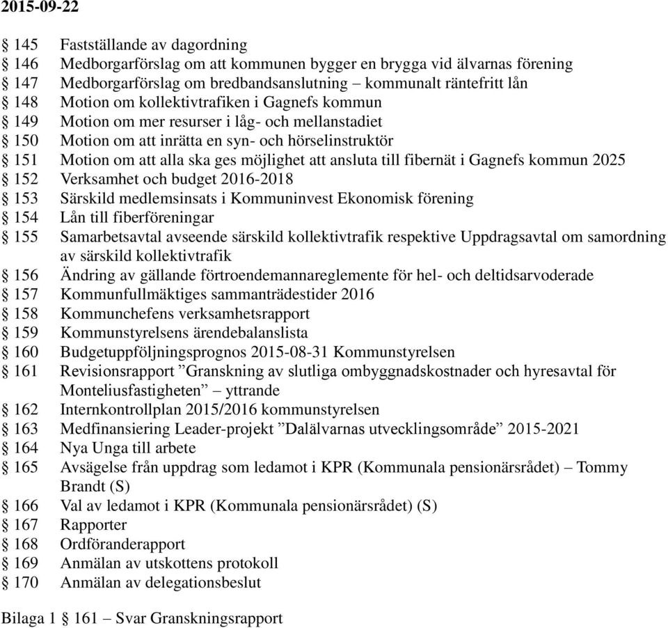 till fibernät i Gagnefs kommun 2025 152 Verksamhet och budget 2016-2018 153 Särskild medlemsinsats i Kommuninvest Ekonomisk förening 154 Lån till fiberföreningar 155 Samarbetsavtal avseende särskild