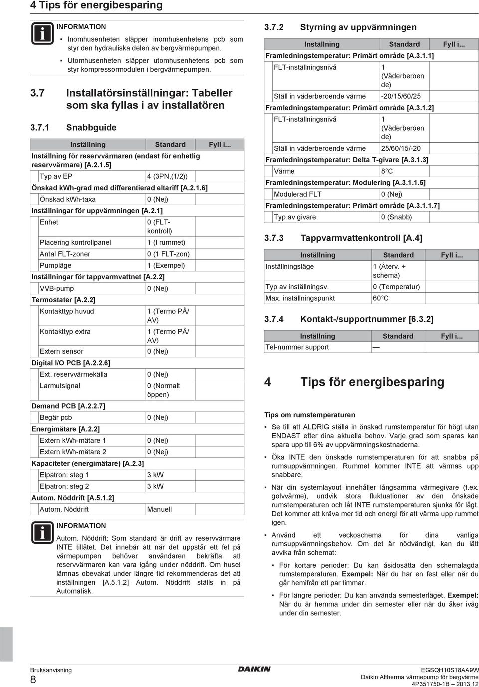 .. Inställning för reservvärmaren (endast för enhetlig reservvärmare) [A.2.1.5] Typ av EP 4 (3PN,(1/2)) Önskad kwh grad med differentierad eltariff [A.2.1.6] Önskad kwh taxa Inställningar för uppvärmningen [A.