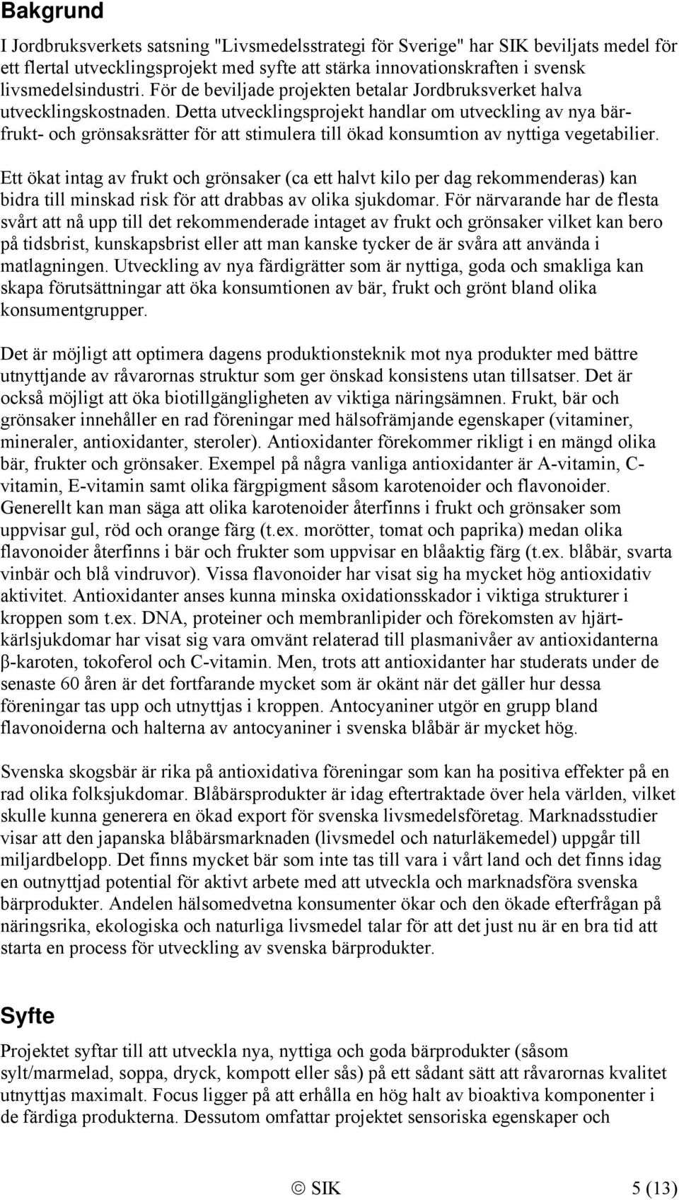 Detta utvecklingsprojekt handlar om utveckling av nya bärfrukt- och grönsaksrätter för att stimulera till ökad konsumtion av nyttiga vegetabilier.