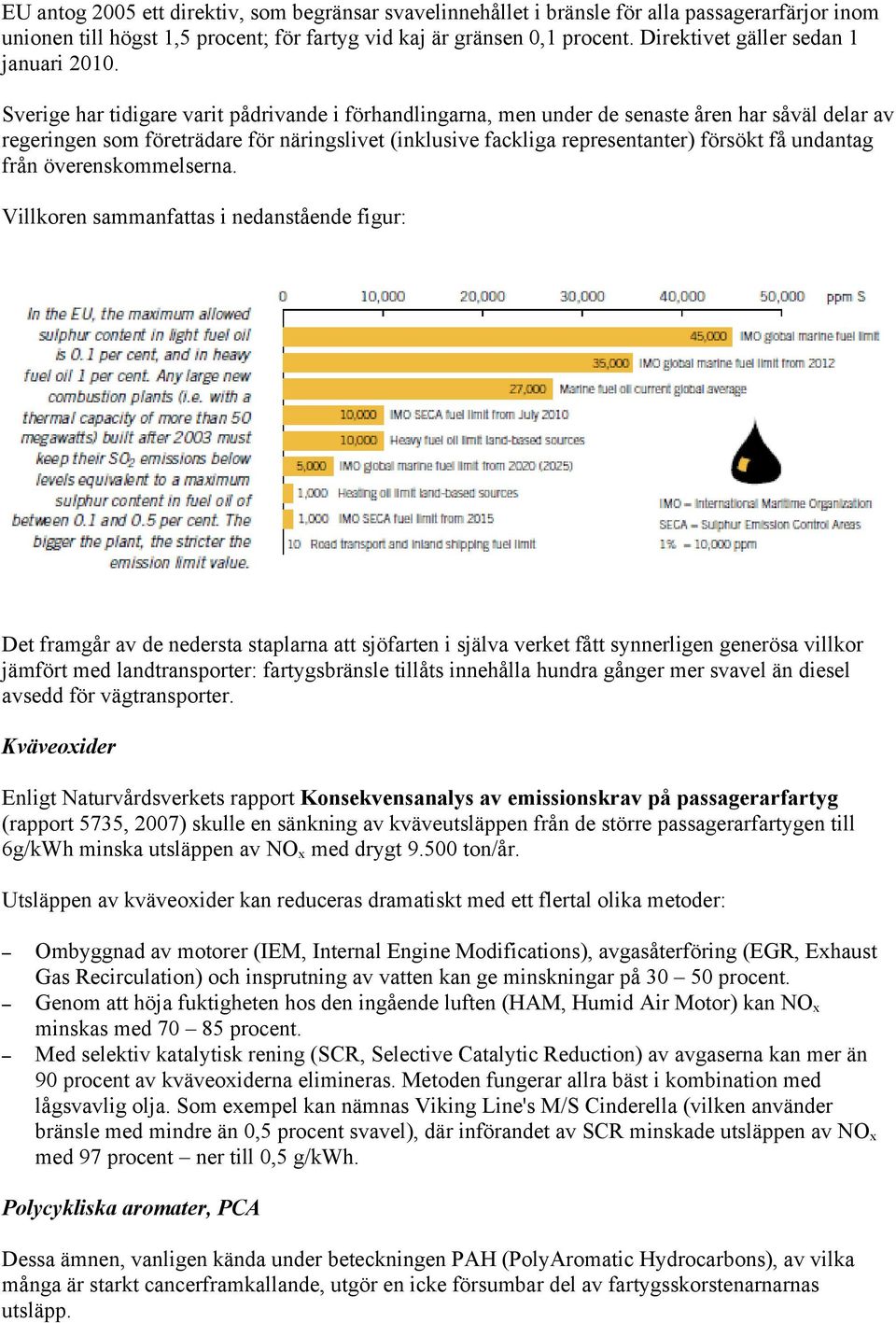 Sverige har tidigare varit pådrivande i förhandlingarna, men under de senaste åren har såväl delar av regeringen som företrädare för näringslivet (inklusive fackliga representanter) försökt få