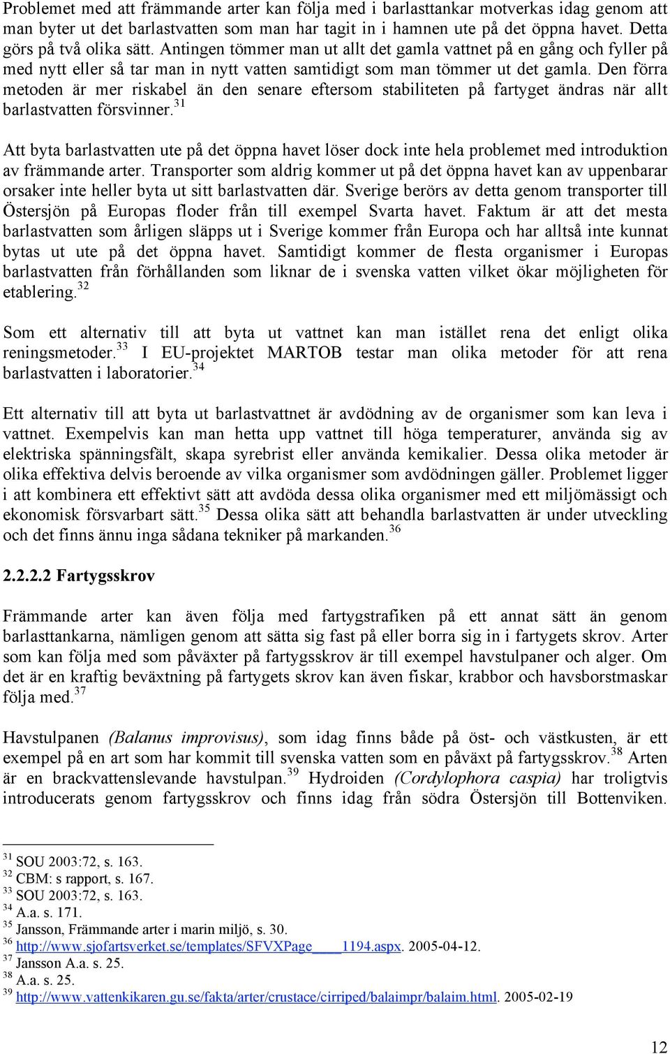 Den förra metoden är mer riskabel än den senare eftersom stabiliteten på fartyget ändras när allt barlastvatten försvinner.