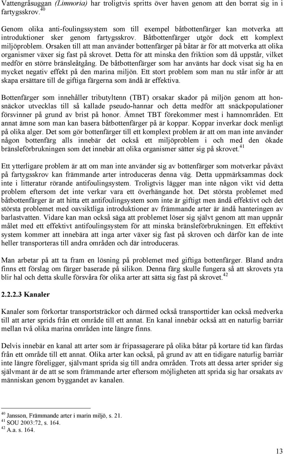 Orsaken till att man använder bottenfärger på båtar är för att motverka att olika organismer växer sig fast på skrovet.