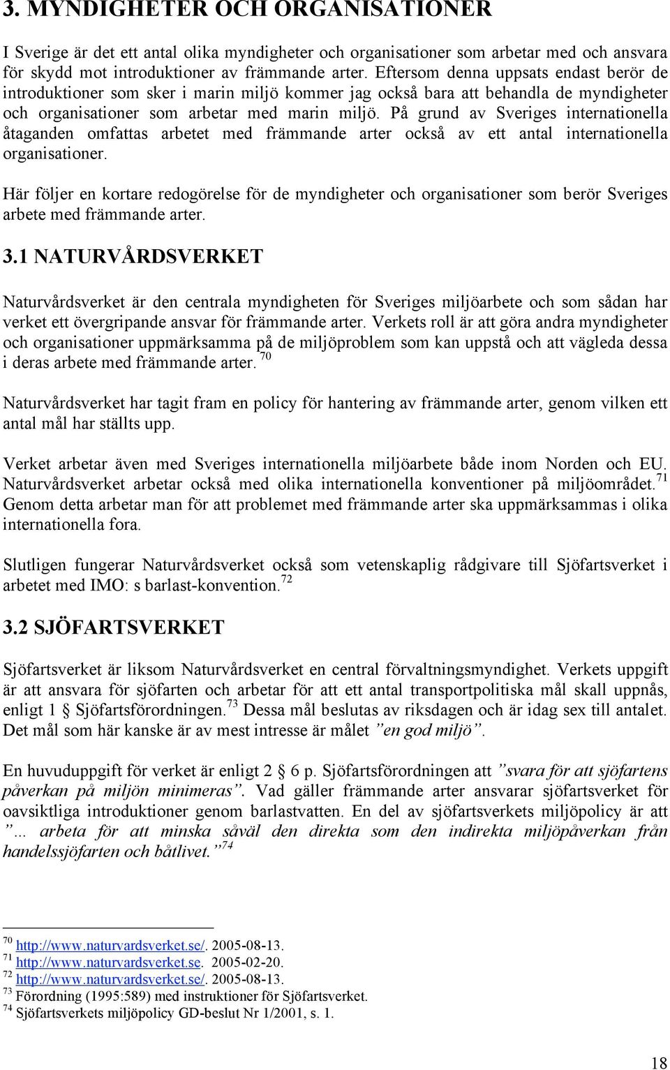 På grund av Sveriges internationella åtaganden omfattas arbetet med främmande arter också av ett antal internationella organisationer.