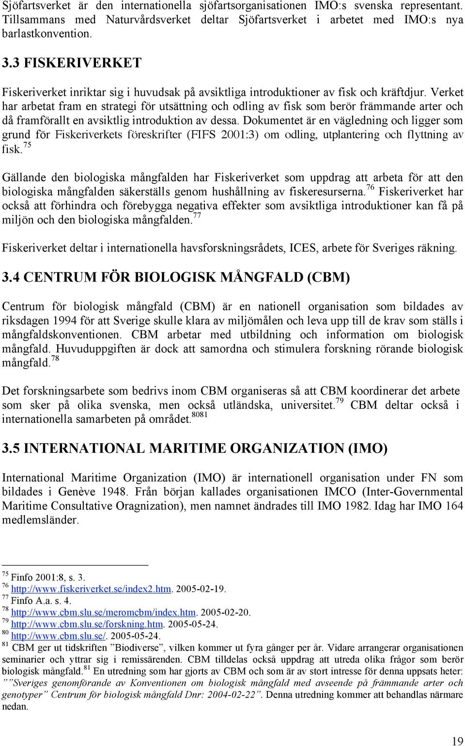 Verket har arbetat fram en strategi för utsättning och odling av fisk som berör främmande arter och då framförallt en avsiktlig introduktion av dessa.