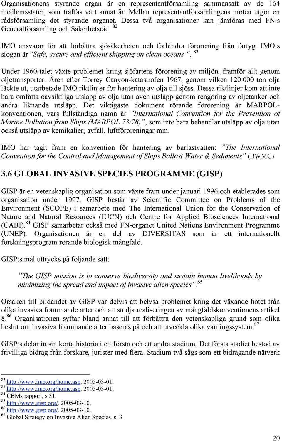 82 IMO ansvarar för att förbättra sjösäkerheten och förhindra förorening från fartyg. IMO:s slogan är Safe, secure and efficient shipping on clean oceans.