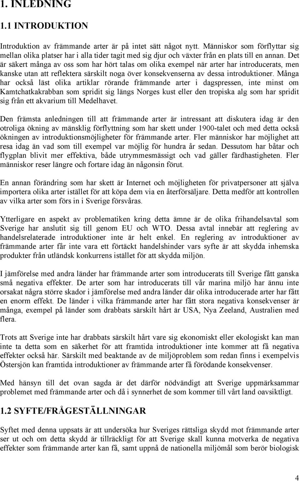Det är säkert många av oss som har hört talas om olika exempel när arter har introducerats, men kanske utan att reflektera särskilt noga över konsekvenserna av dessa introduktioner.