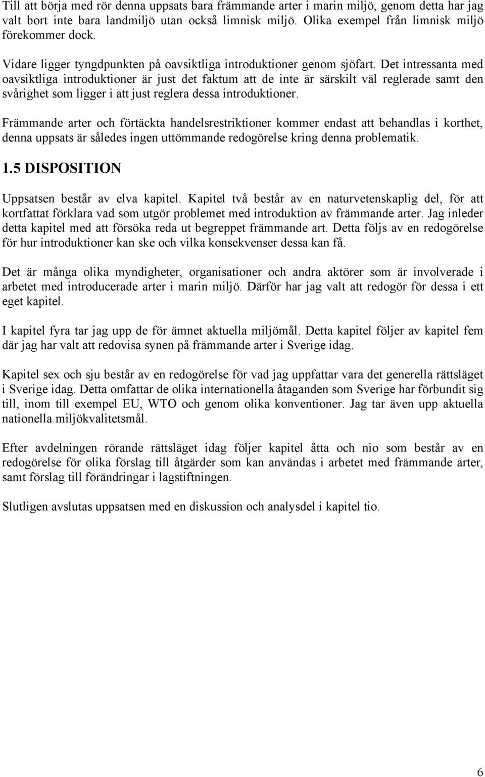 Det intressanta med oavsiktliga introduktioner är just det faktum att de inte är särskilt väl reglerade samt den svårighet som ligger i att just reglera dessa introduktioner.