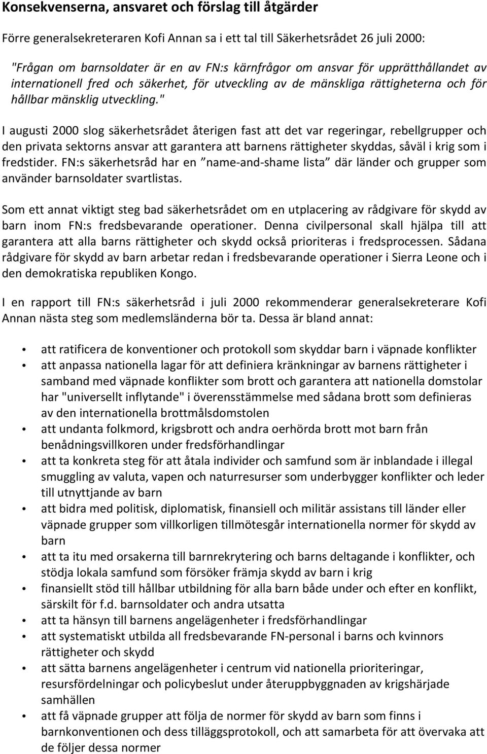 " I augusti 2000 slog säkerhetsrådet återigen fast att det var regeringar, rebellgrupper och den privata sektorns ansvar att garantera att barnens rättigheter skyddas, såväl i krig som i fredstider.