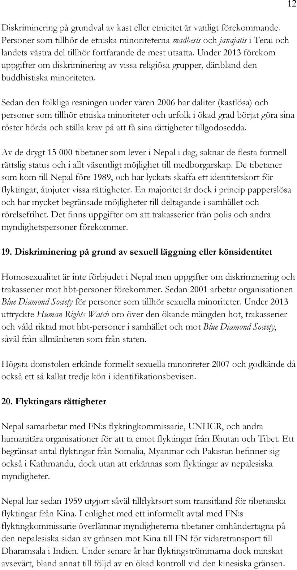 Under 2013 förekom uppgifter om diskriminering av vissa religiösa grupper, däribland den buddhistiska minoriteten.