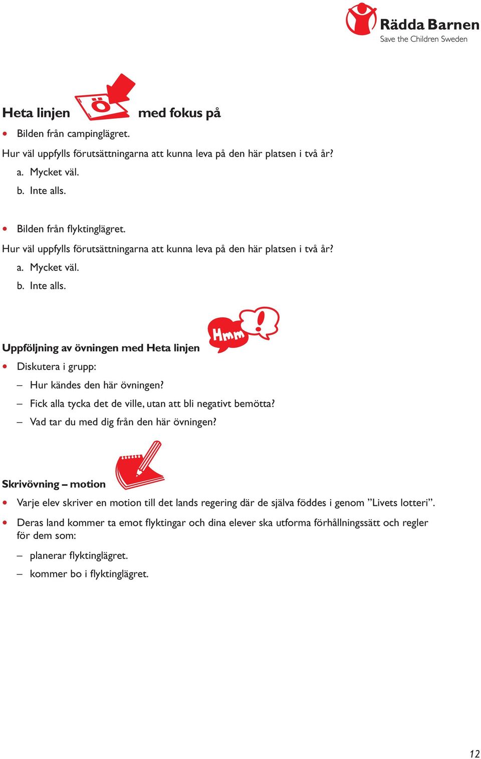 Uppföljning av övningen med Heta linjen Diskutera i grupp: Hur kändes den här övningen? Fick alla tycka det de ville, utan att bli negativt bemötta? Vad tar du med dig från den här övningen?