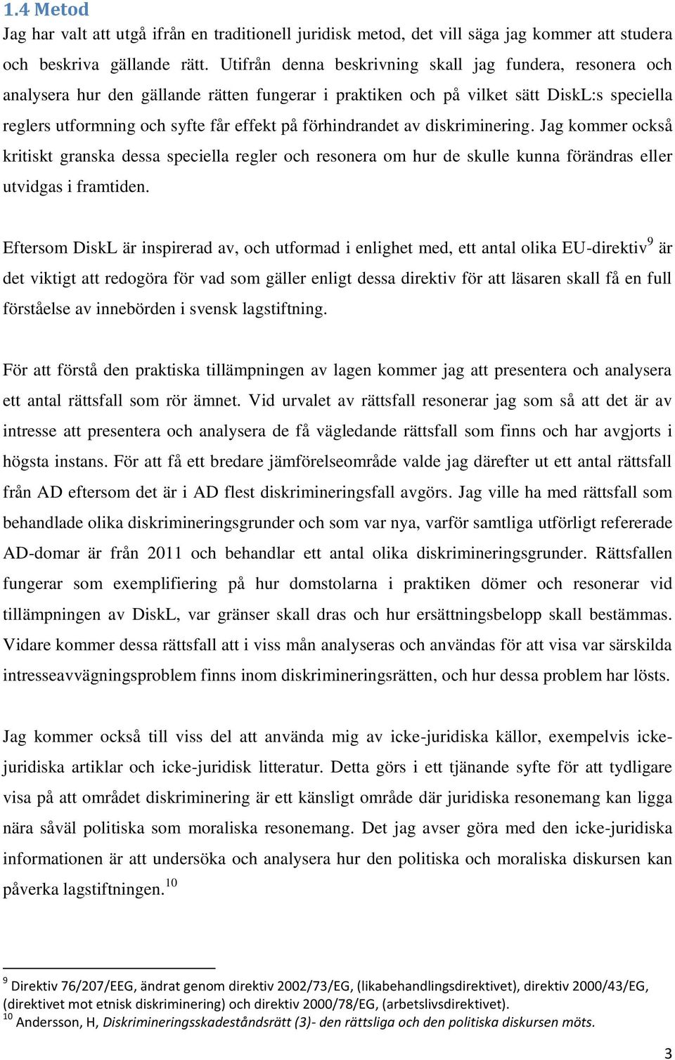 förhindrandet av diskriminering. Jag kommer också kritiskt granska dessa speciella regler och resonera om hur de skulle kunna förändras eller utvidgas i framtiden.