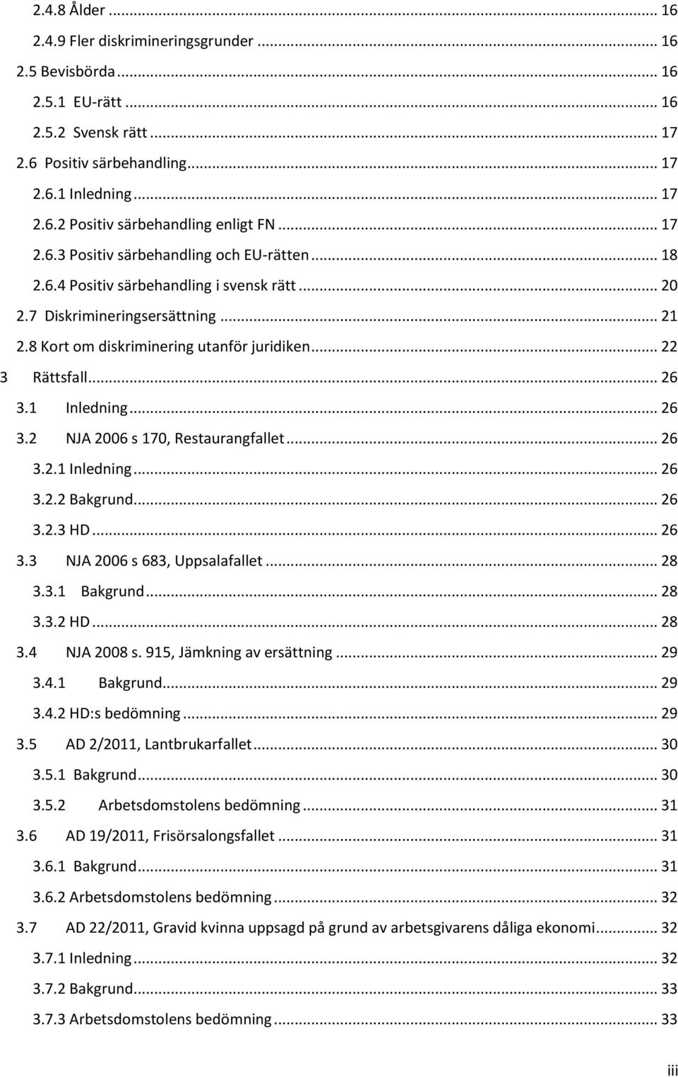 .. 26 3.1 Inledning... 26 3.2 NJA 2006 s 170, Restaurangfallet... 26 3.2.1 Inledning... 26 3.2.2 Bakgrund... 26 3.2.3 HD... 26 3.3 NJA 2006 s 683, Uppsalafallet... 28 3.3.1 Bakgrund... 28 3.3.2 HD.