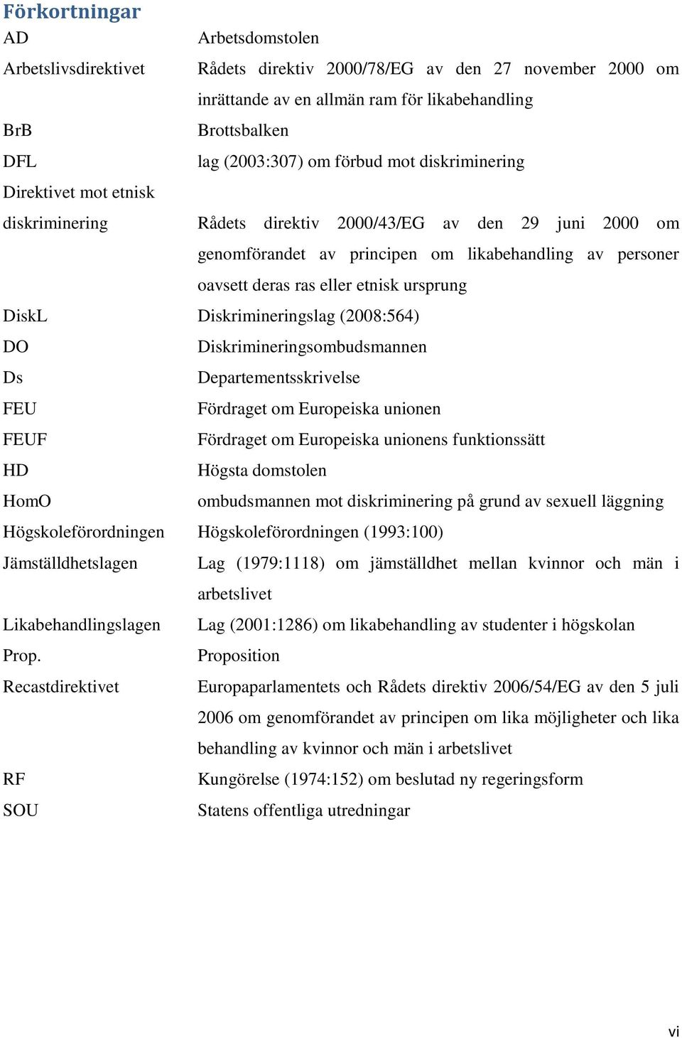 ursprung DiskL Diskrimineringslag (2008:564) DO Ds FEU FEUF HD HomO Diskrimineringsombudsmannen Departementsskrivelse Fördraget om Europeiska unionen Fördraget om Europeiska unionens funktionssätt