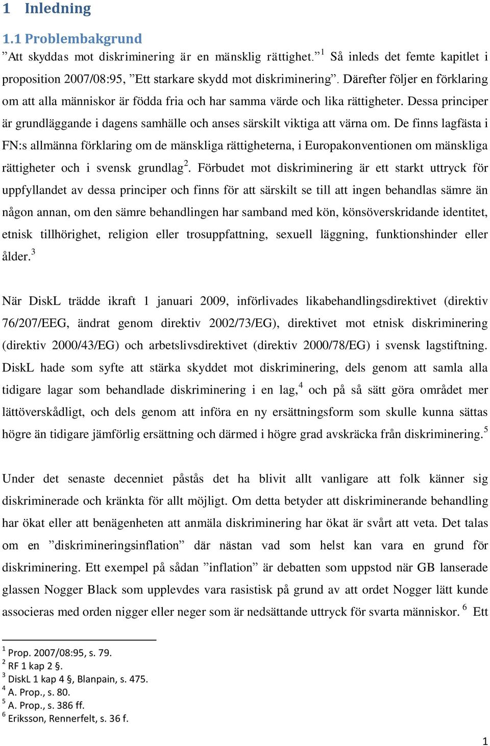 De finns lagfästa i FN:s allmänna förklaring om de mänskliga rättigheterna, i Europakonventionen om mänskliga rättigheter och i svensk grundlag 2.