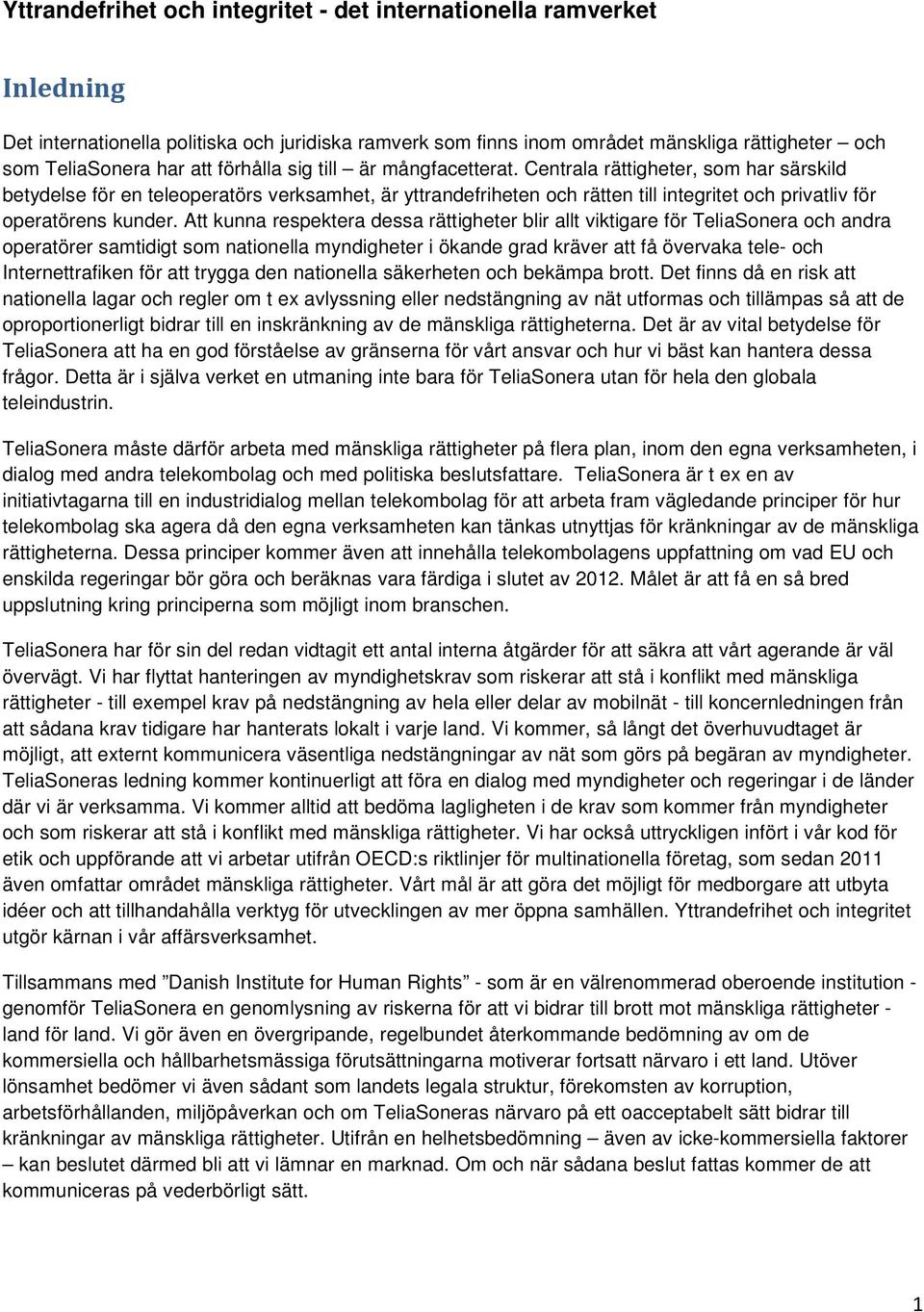 Centrala rättigheter, som har särskild betydelse för en teleoperatörs verksamhet, är yttrandefriheten och rätten till integritet och privatliv för operatörens kunder.