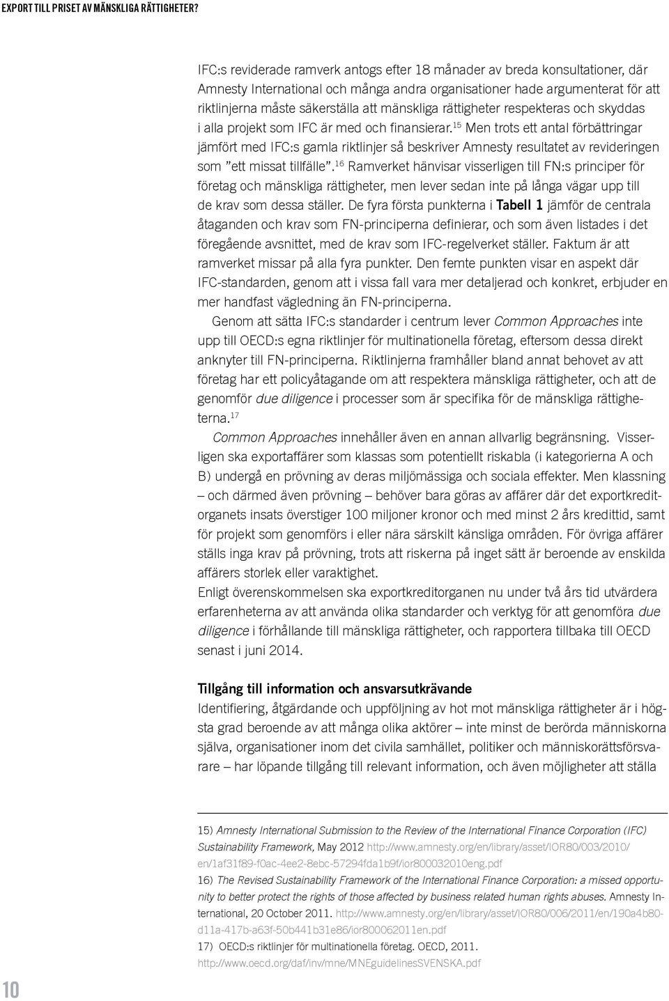 mänskliga rättigheter respekteras och skyddas i alla projekt som IFC är med och finansierar.