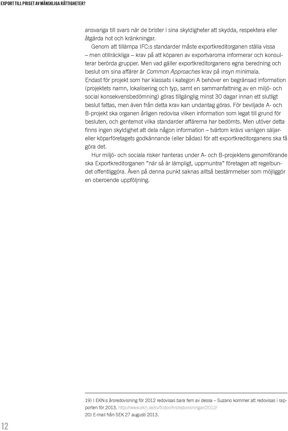 Men vad gäller exportkreditorganens egna beredning och beslut om sina affärer är Common Approaches krav på insyn minimala.
