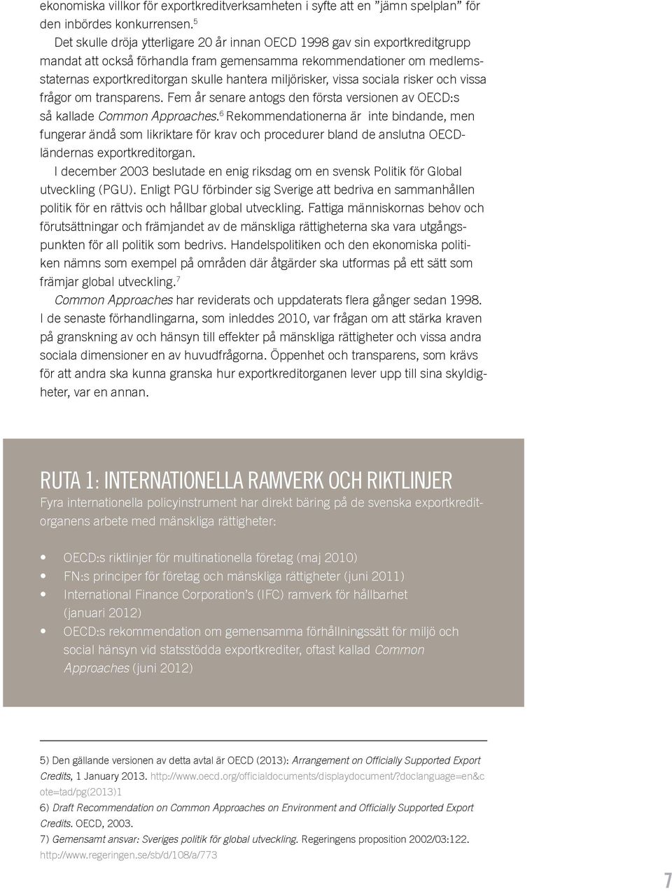 miljörisker, vissa sociala risker och vissa frågor om transparens. Fem år senare antogs den första versionen av OECD:s så kallade Common Approaches.