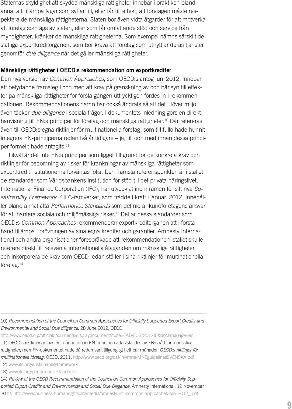 Som exempel nämns särskilt de statliga exportkreditorganen, som bör kräva att företag som utnyttjar deras tjänster genomför due diligence när det gäller mänskliga rättigheter.