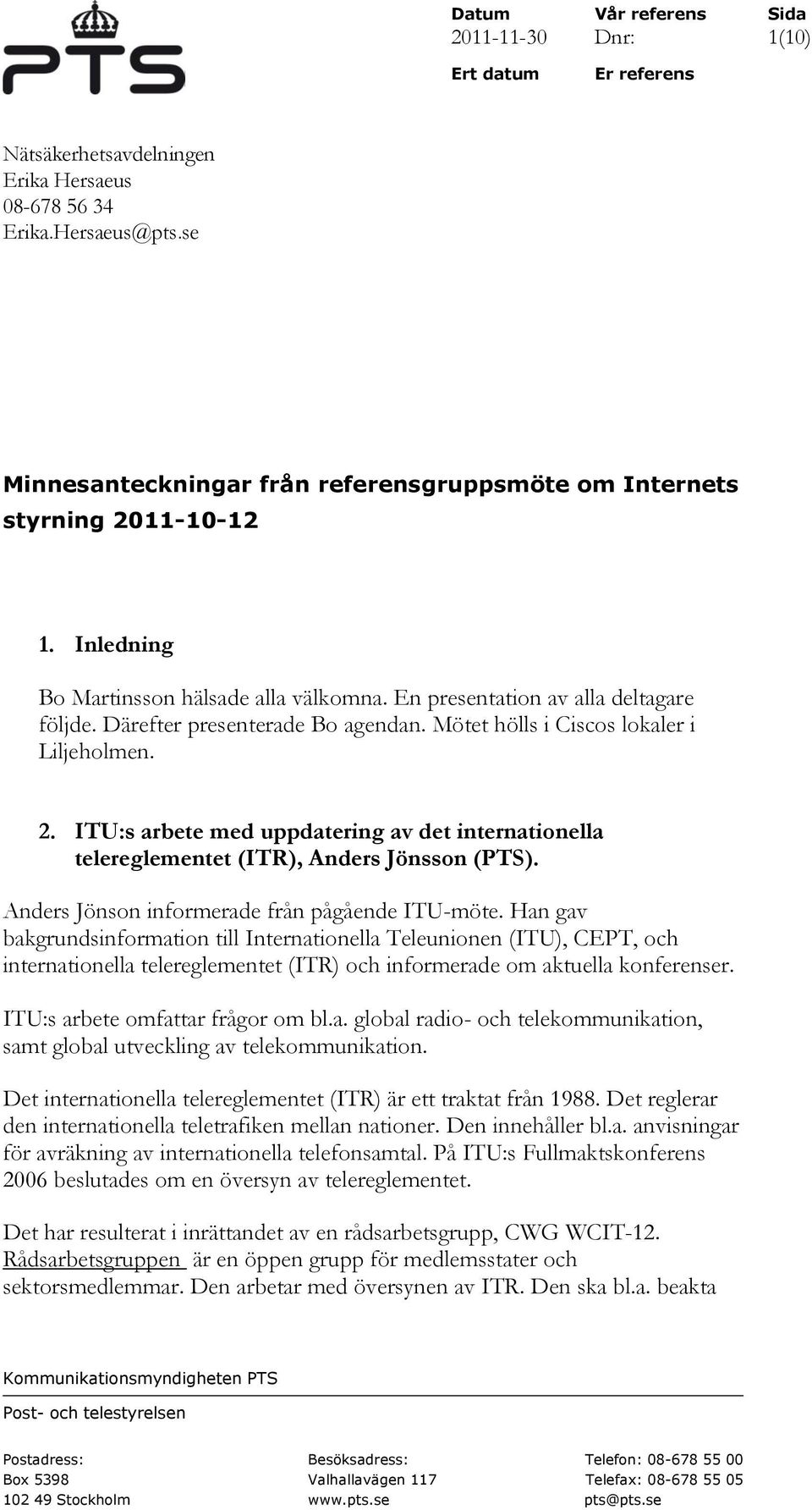 Därefter presenterade Bo agendan. Mötet hölls i Ciscos lokaler i Liljeholmen. 2. ITU:s arbete med uppdatering av det internationella telereglementet (ITR), Anders Jönsson (PTS).