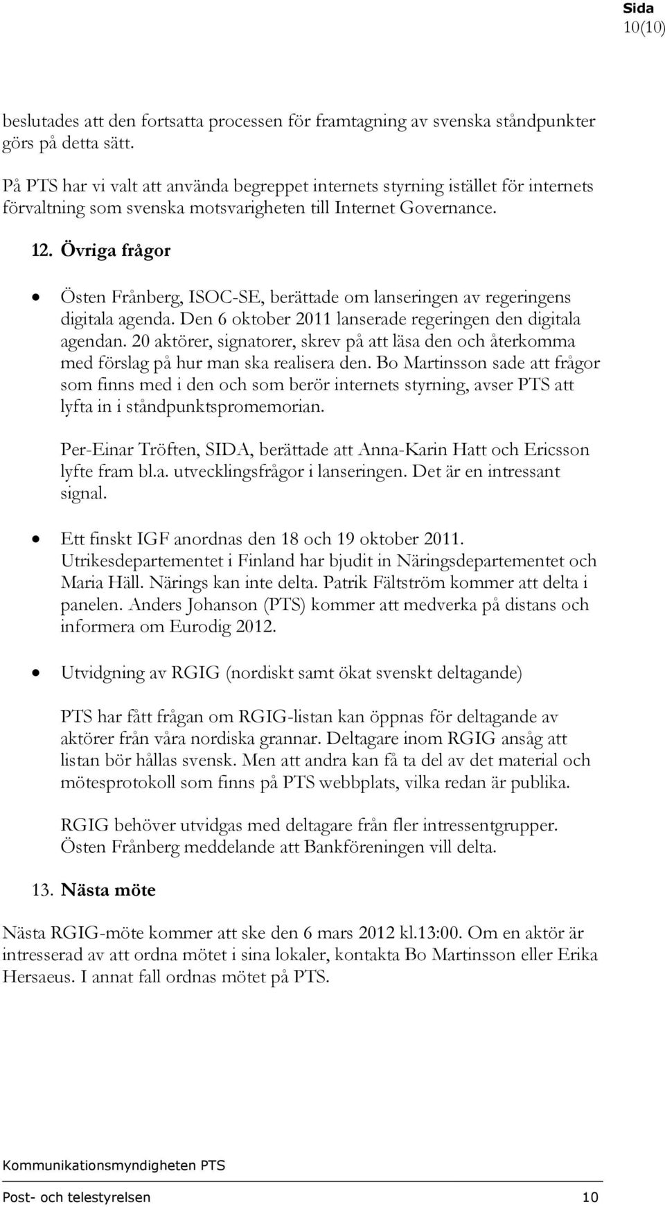 Övriga frågor Östen Frånberg, ISOC-SE, berättade om lanseringen av regeringens digitala agenda. Den 6 oktober 2011 lanserade regeringen den digitala agendan.