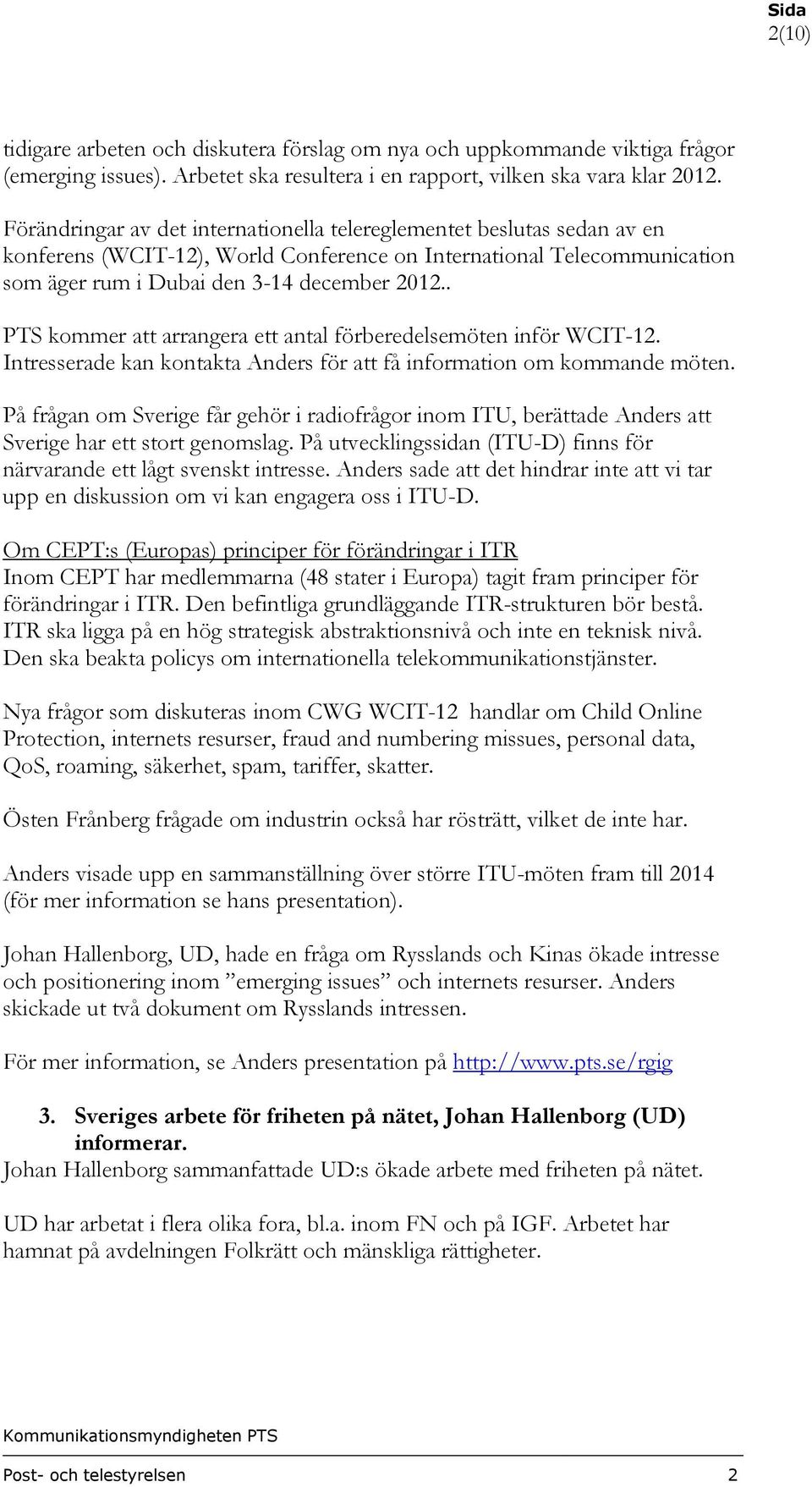 . PTS kommer att arrangera ett antal förberedelsemöten inför WCIT-12. Intresserade kan kontakta Anders för att få information om kommande möten.