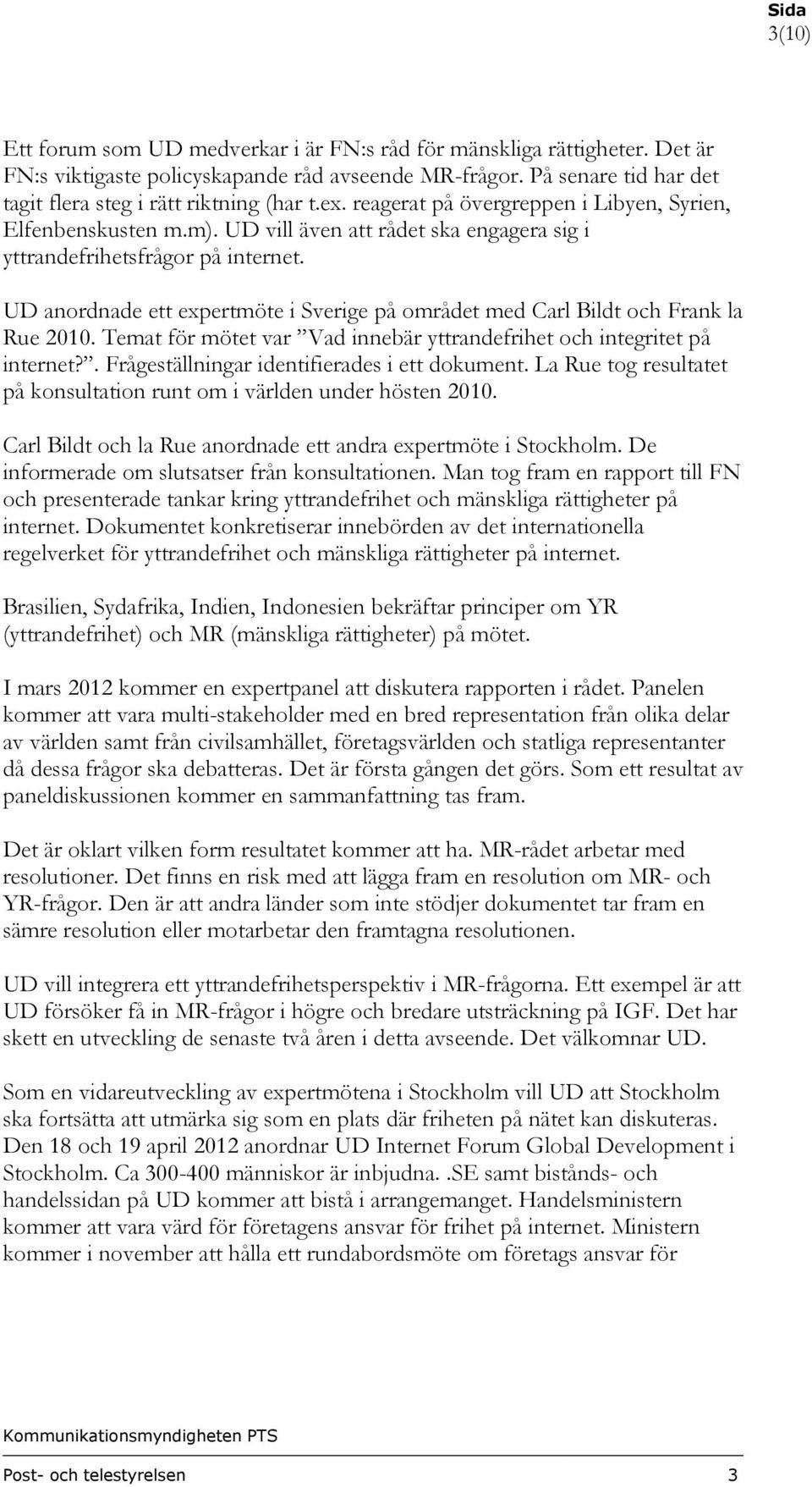 UD anordnade ett expertmöte i Sverige på området med Carl Bildt och Frank la Rue 2010. Temat för mötet var Vad innebär yttrandefrihet och integritet på internet?