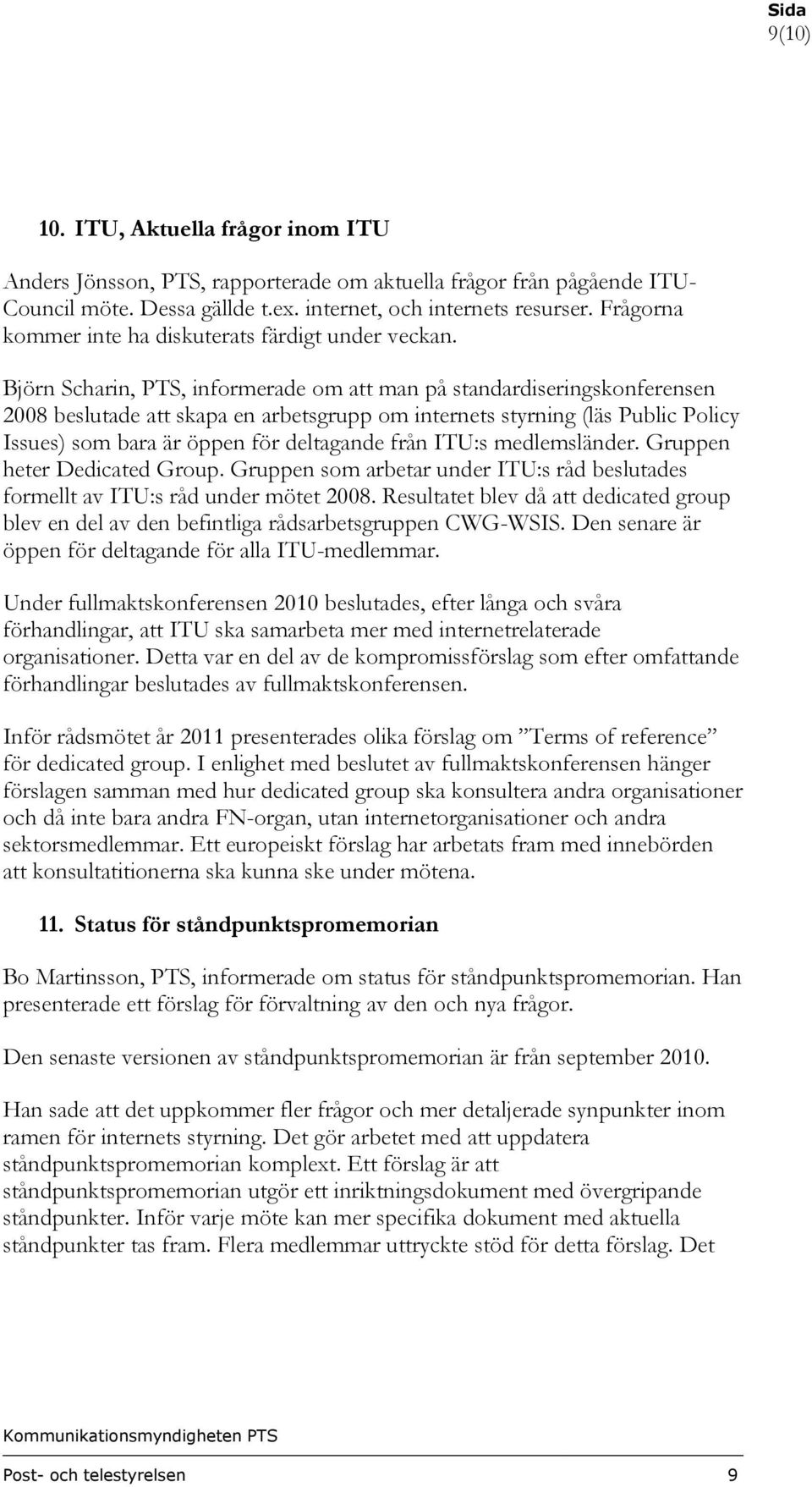 Björn Scharin, PTS, informerade om att man på standardiseringskonferensen 2008 beslutade att skapa en arbetsgrupp om internets styrning (läs Public Policy Issues) som bara är öppen för deltagande