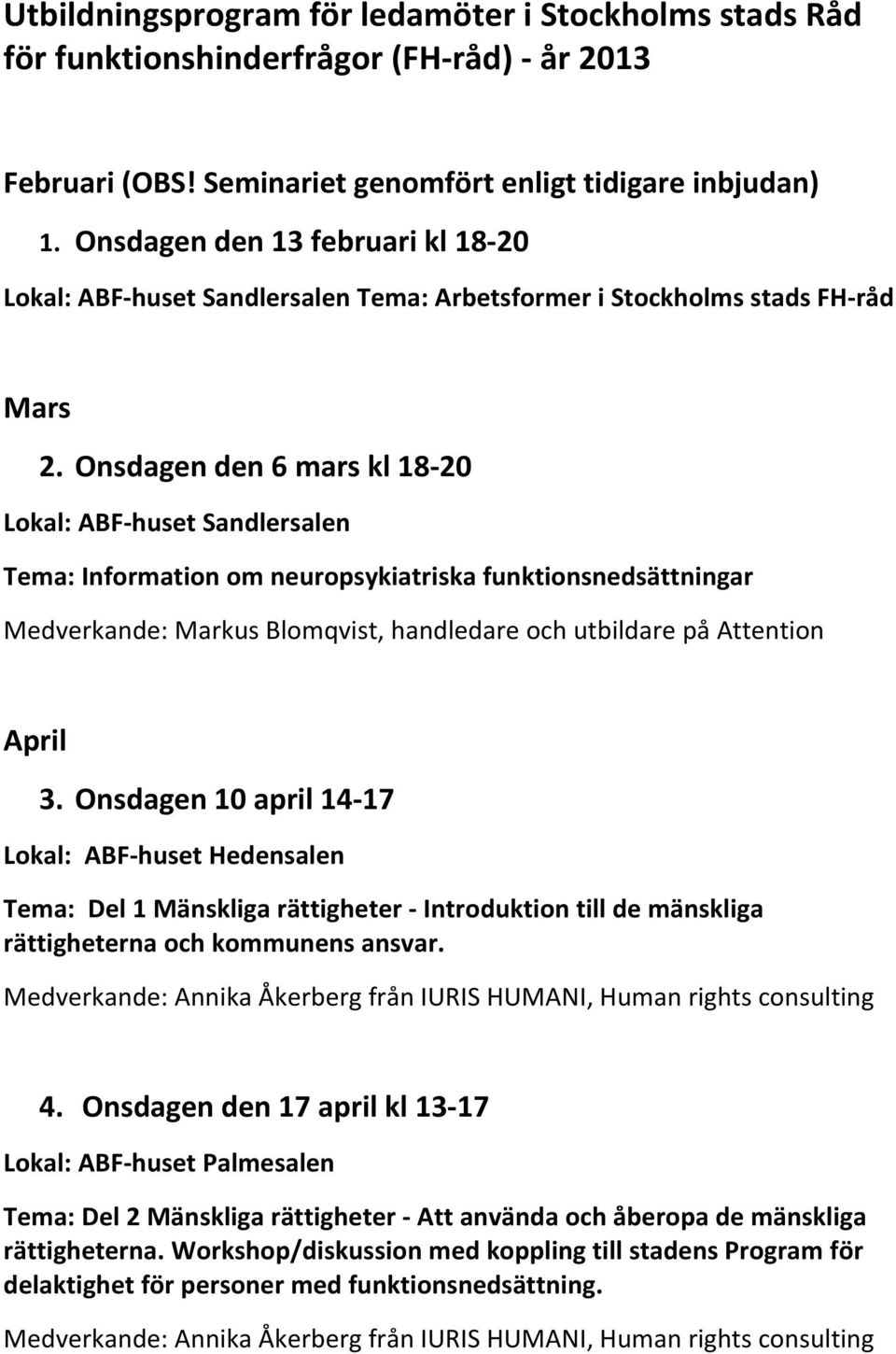 Onsdagen den 6 mars kl 18 20 Lokal: ABF huset Sandlersalen Tema: Information om neuropsykiatriska funktionsnedsättningar Medverkande: Markus Blomqvist, handledare och utbildare på Attention April 3.