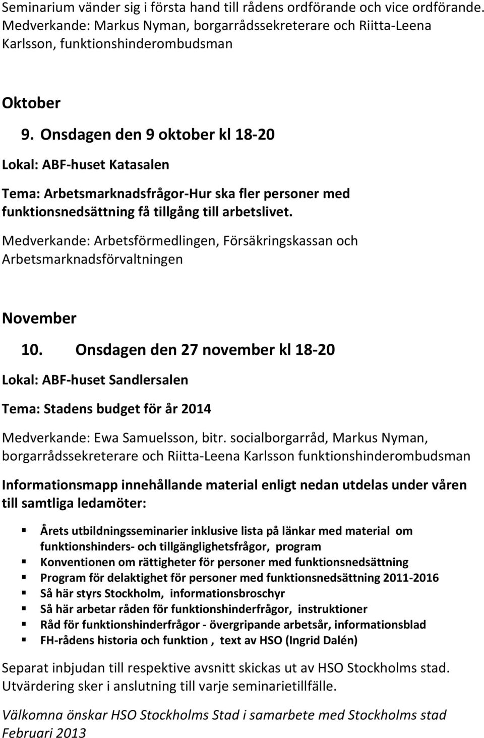 Medverkande: Arbetsförmedlingen, Försäkringskassan och Arbetsmarknadsförvaltningen November 10.