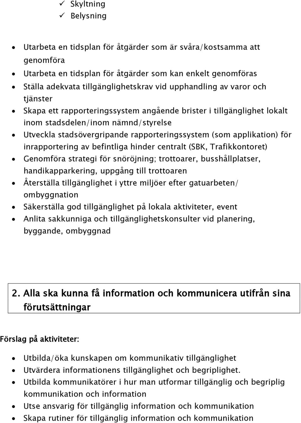 applikation) för inrapportering av befintliga hinder centralt (SBK, Trafikkontoret) Genomföra strategi för snöröjning; trottoarer, busshållplatser, handikapparkering, uppgång till trottoaren